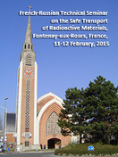 French-Russian Technical Seminar on the Safe Transport of Radioactive Materials, Fontenay-aux-Roses, France, 11-12 February, 2015